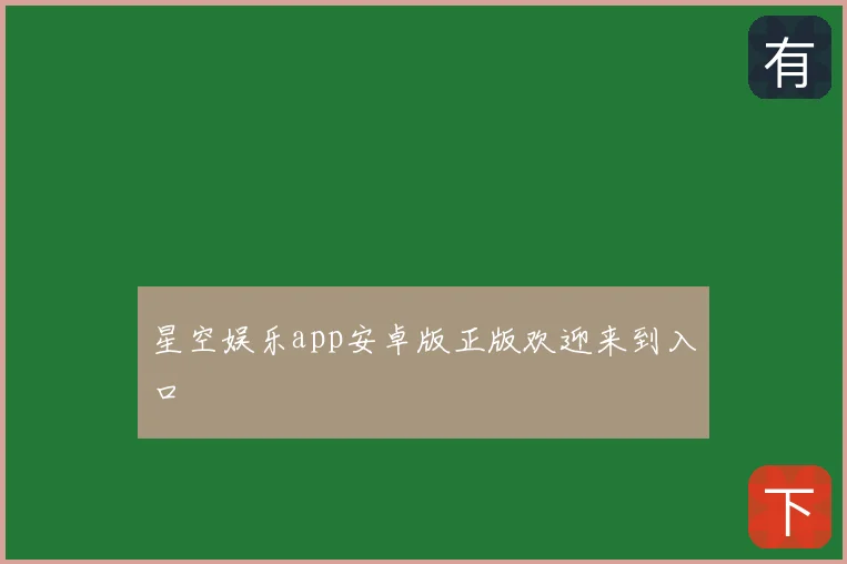 星空娱乐app安卓版正版欢迎来到入口