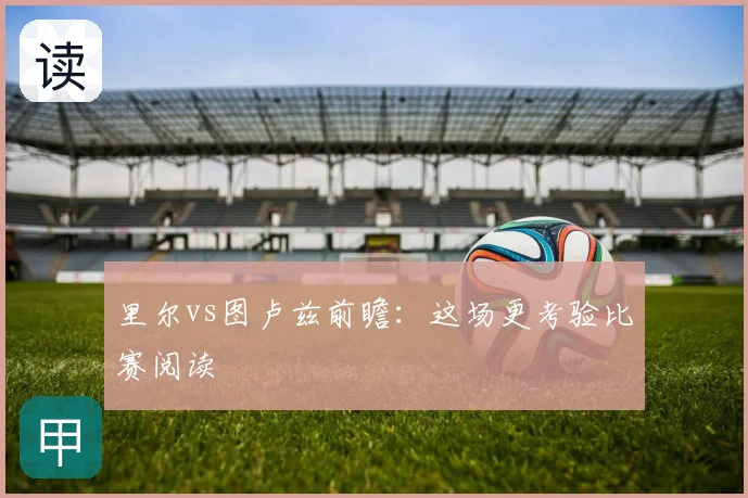 里尔vs图卢兹前瞻：这场更考验比赛阅读