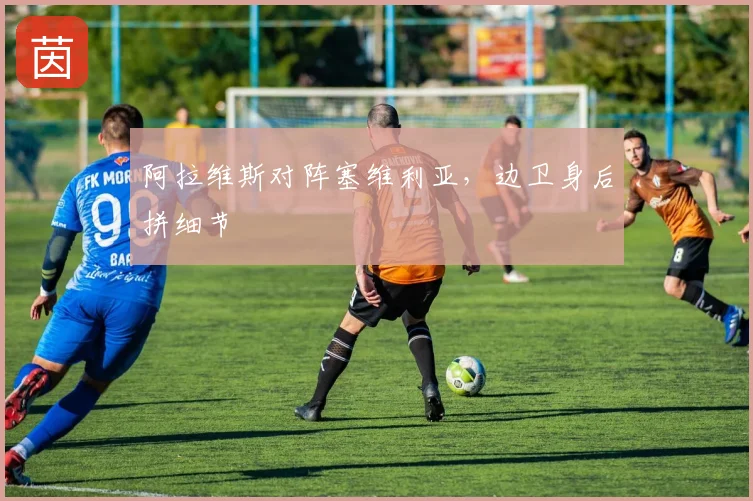 阿拉维斯对阵塞维利亚，边卫身后拼细节