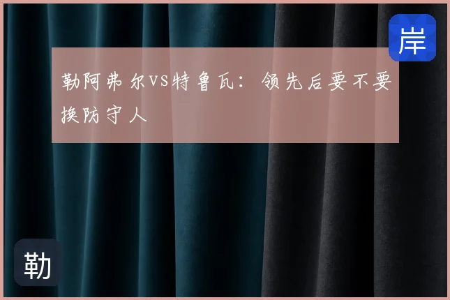 勒阿弗尔vs特鲁瓦：领先后要不要换防守人