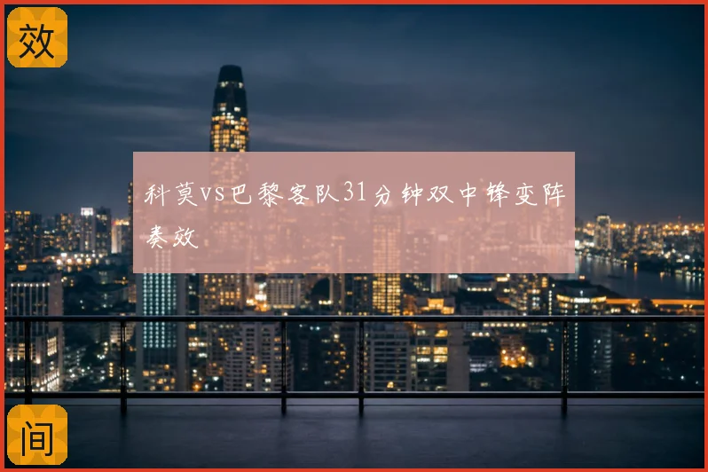 科莫vs巴黎客队31分钟双中锋变阵奏效