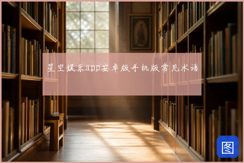 星空娱乐app安卓版手机版常见术语