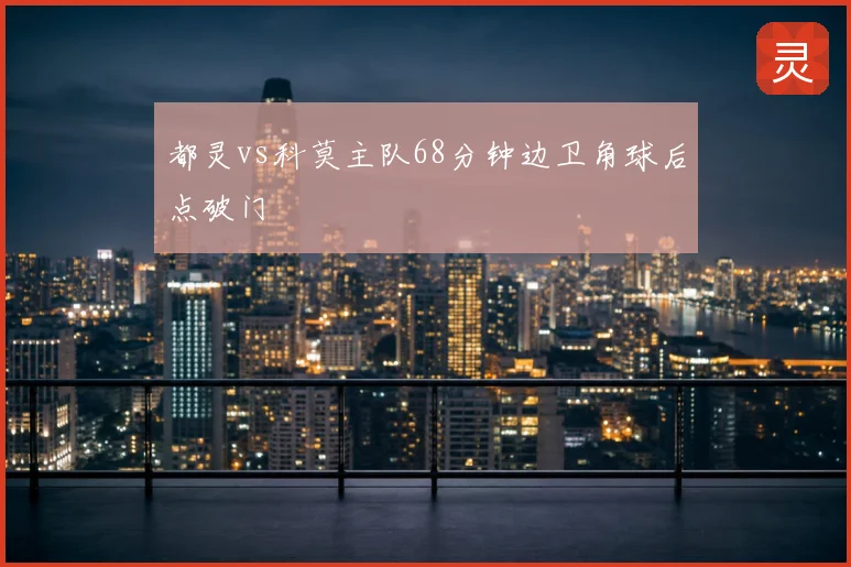 都灵vs科莫主队68分钟边卫角球后点破门