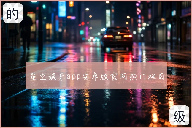 星空娱乐app安卓版官网热门栏目