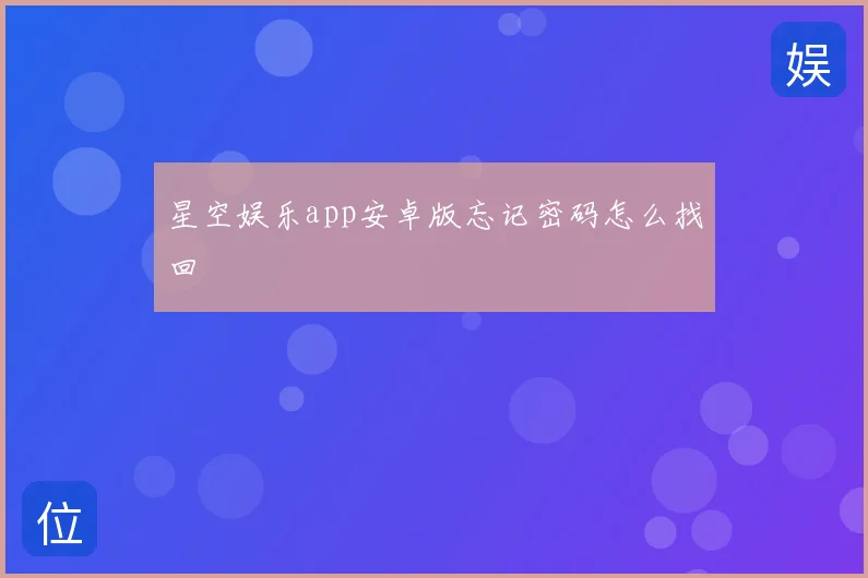 星空娱乐app安卓版忘记密码怎么找回